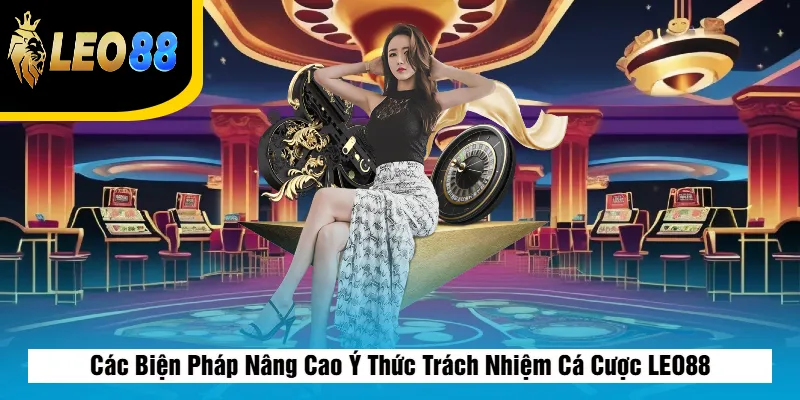 Trách Nhiệm Cá Cược Leo88 3 Các Biện Pháp Nâng Cao Ý Thức Trách Nhiệm Cá Cược LEO88