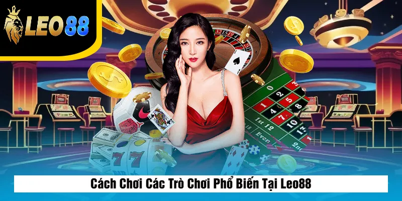 Cách Chơi Các Trò Chơi Phổ Biến Tại Leo88