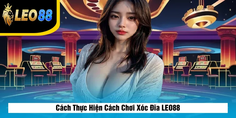 Cách Chơi Xóc Đĩa LEO88 – Hướng Dẫn & Mẹo Thắng Dễ 2025 4 Cách Thực Hiện Cách Chơi Xóc Đĩa LEO88