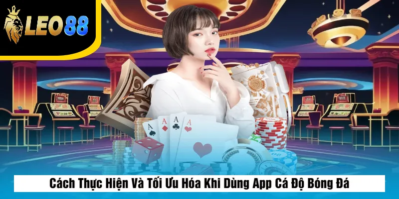 App Cá Độ Bóng Đá – Tải Miễn Phí, Cược Nhanh, Tỷ Lệ Kèo Cao 4 Cách Thực Hiện Và Tối Ưu Hóa Khi Dùng App Cá Độ Bóng Đá