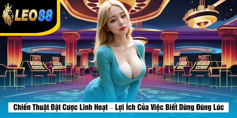 Mẹo Đánh Baccarat LEO88 – Bí Quyết Tăng Tỷ Lệ Thắng 3 Chiến Thuật Đặt Cược Linh Hoạt – Lợi Ích Của Việc Biết Dừng Đúng Lúc