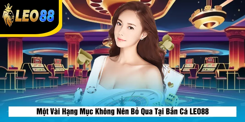 Một Vài Hạng Mục Không Nên Bỏ Qua Tại Bắn Cá LEO88