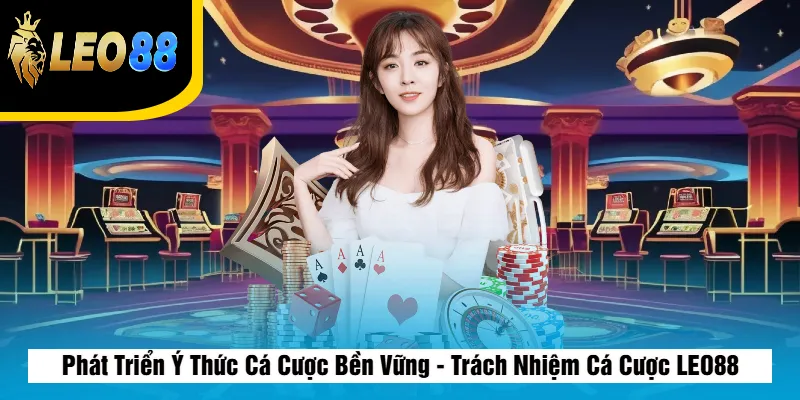 Trách Nhiệm Cá Cược Leo88 2 Phát Triển Ý Thức Cá Cược Bền Vững - Trách Nhiệm Cá Cược LEO88