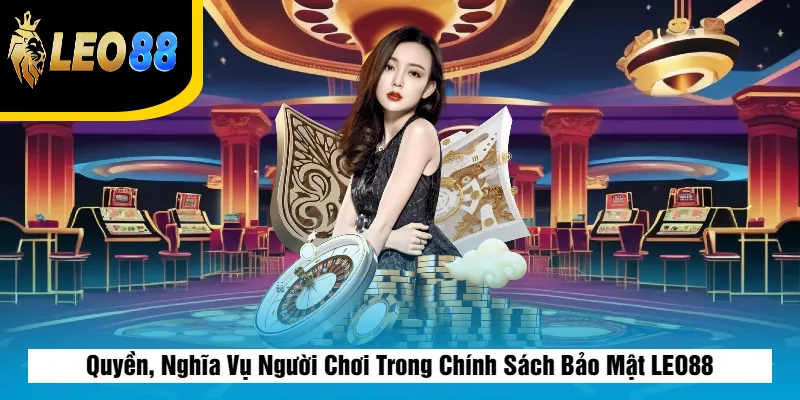 Chính Sách Bảo Mật Leo88 3 Quyền, Nghĩa Vụ Người Chơi Trong Chính Sách Bảo Mật LEO88