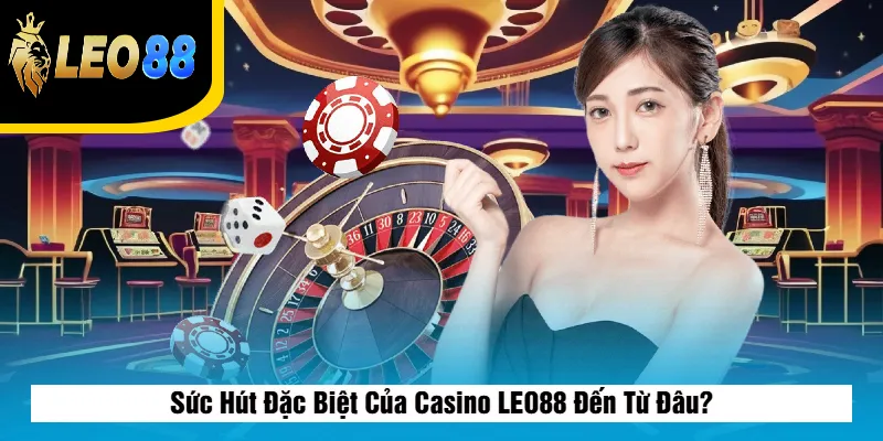 Sức Hút Đặc Biệt Của Casino LEO88 Đến Từ Đâu?
