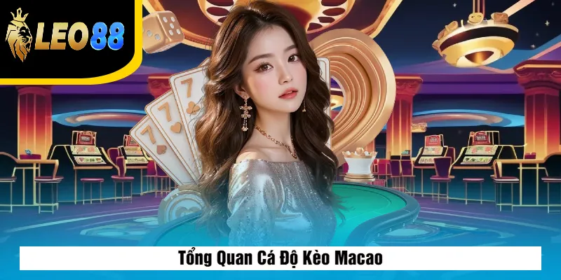 Cá Độ Kèo Macao – Cách Chơi, Cách Đọc Kèo Và Mẹo Chuẩn 2 Tổng Quan Cá Độ Kèo Macao