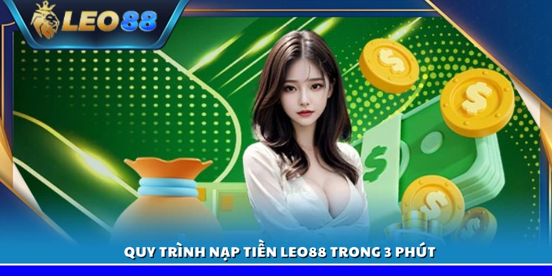 Nạp tiền Leo88 - Nhanh chóng và an toàn trong 3 phút 3 Quy trình giao dịch nạp tiền Leo88