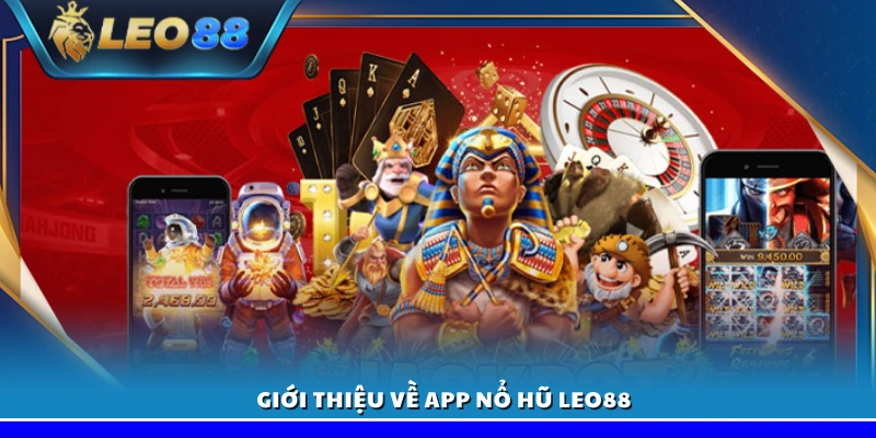 Tải app nổ hũ miễn phí tại Leo88 – Hướng dẫn các bước chi tiết 2 Tổng quan về ứng dụng nổ hũ Leo88